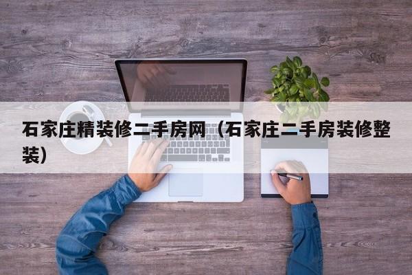 石家庄精装修二手房网（石家庄二手房装修整装）