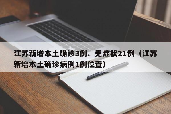 江苏新增本土确诊3例、无症状21例（江苏新增本土确诊病例1例位置）