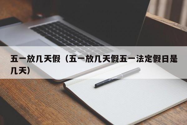 五一放几天假（五一放几天假五一法定假日是几天）
