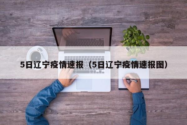 5日辽宁疫情速报（5日辽宁疫情速报图）