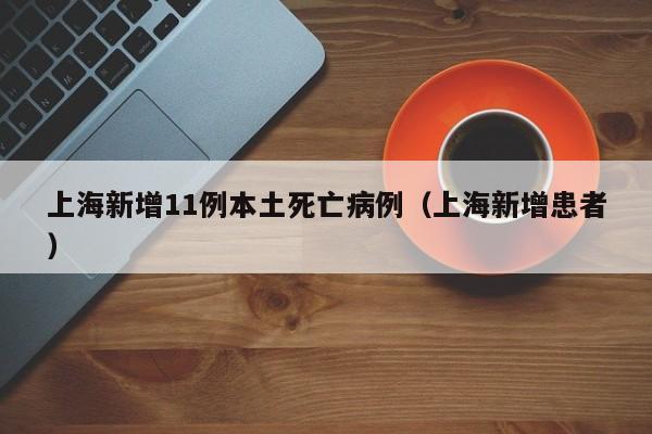 上海新增11例本土死亡病例（上海新增患者）