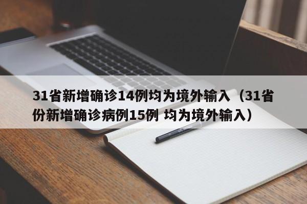 31省新增确诊14例均为境外输入（31省份新增确诊病例15例 均为境外输入）