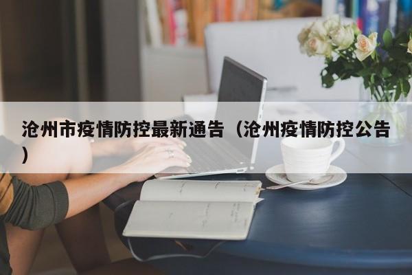 沧州市疫情防控最新通告（沧州疫情防控公告）