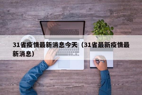 31省疫情最新消息今天（31省最新疫情最新消息）