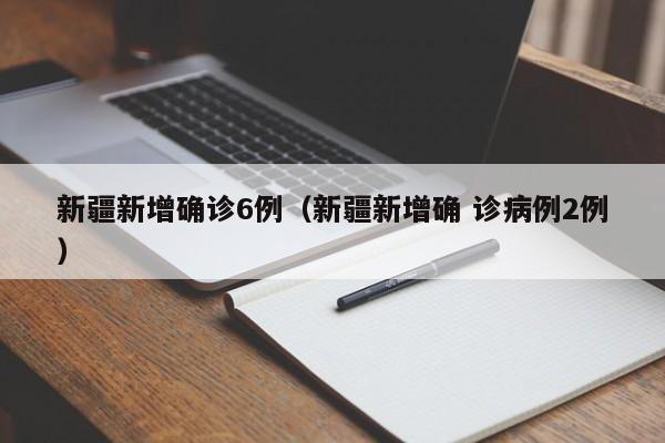 新疆新增确诊6例（新疆新增确 诊病例2例）