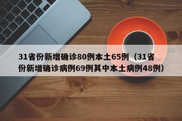 31省份新增确诊80例本土65例（31省份新增确诊病例69例其中本土病例48例）