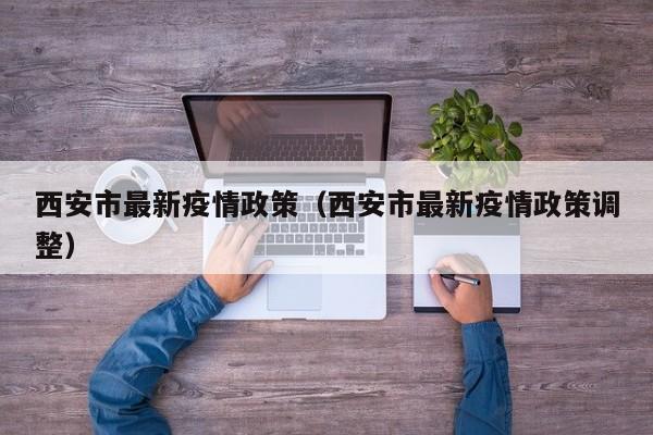 西安市最新疫情政策（西安市最新疫情政策调整）