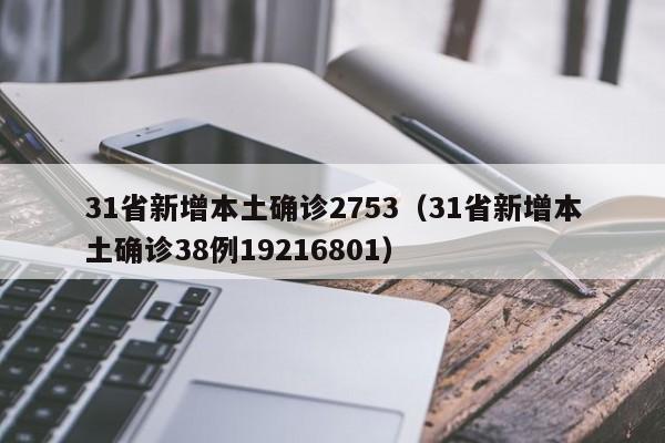 31省新增本土确诊2753（31省新增本土确诊38例19216801）