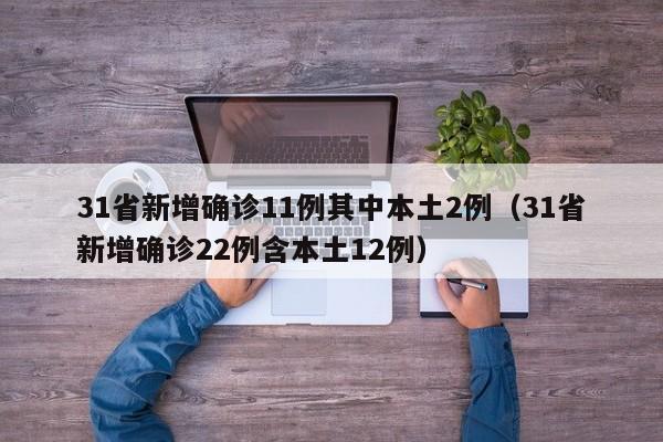 31省新增确诊11例其中本土2例（31省新增确诊22例含本土12例）