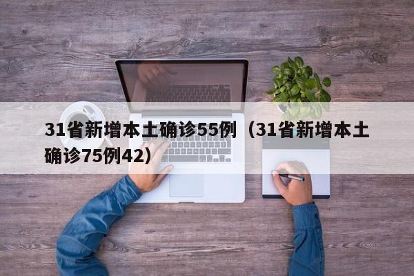 31省新增本土确诊55例（31省新增本土确诊75例42）