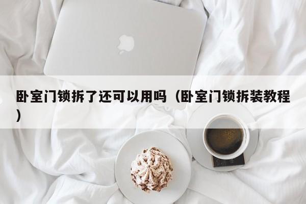 卧室门锁拆了还可以用吗（卧室门锁拆装教程）