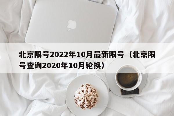 北京限号2022年10月最新限号（北京限号查询2020年10月轮换）