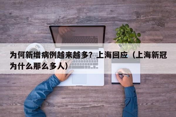 为何新增病例越来越多？上海回应（上海新冠为什么那么多人）