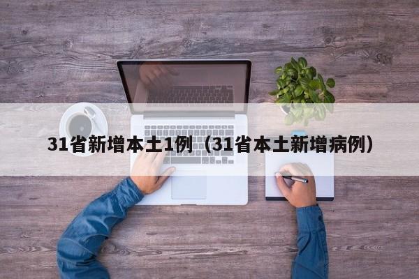 31省新增本土1例（31省本土新增病例）
