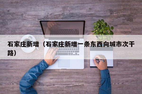 石家庄新增（石家庄新增一条东西向城市次干路）
