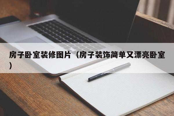 房子卧室装修图片（房子装饰简单又漂亮卧室）