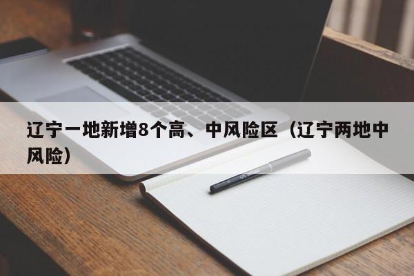 辽宁一地新增8个高、中风险区（辽宁两地中风险）