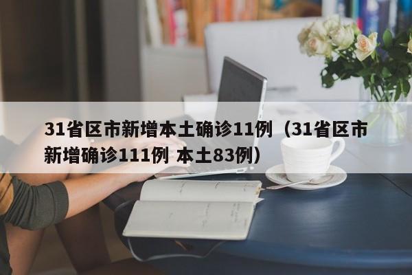 31省区市新增本土确诊11例（31省区市新增确诊111例 本土83例）
