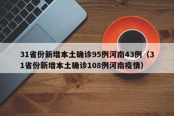 31省份新增本土确诊95例河南43例（31省份新增本土确诊108例河南疫情）