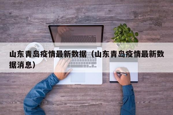 山东青岛疫情最新数据（山东青岛疫情最新数据消息）