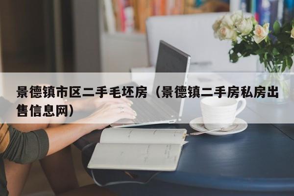景德镇市区二手毛坯房（景德镇二手房私房出售信息网）