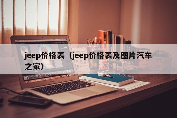 jeep价格表（jeep价格表及图片汽车之家）