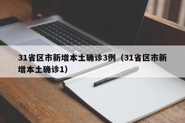 31省区市新增本土确诊3例（31省区市新增本土确诊1）
