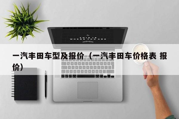 一汽丰田车型及报价（一汽丰田车价格表 报价）