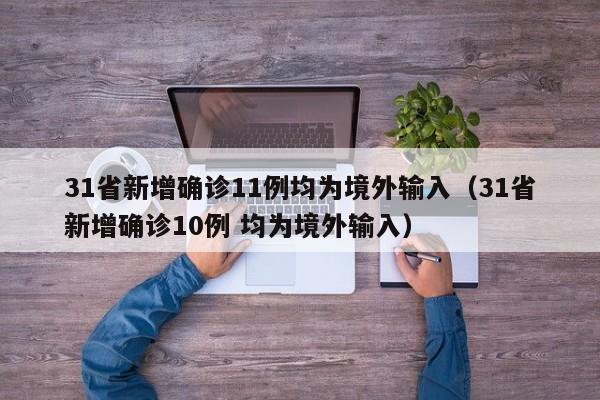 31省新增确诊11例均为境外输入（31省新增确诊10例 均为境外输入）