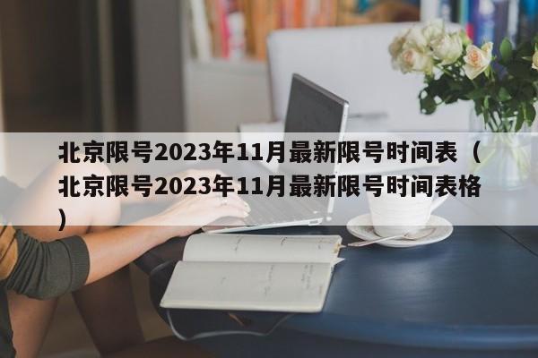 北京限号2023年11月最新限号时间表（北京限号2023年11月最新限号时间表格）