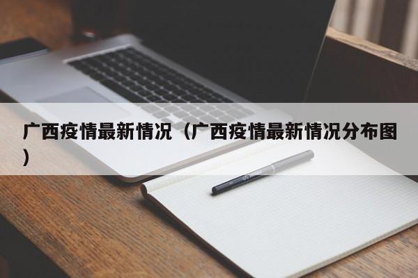 广西疫情最新情况（广西疫情最新情况分布图）