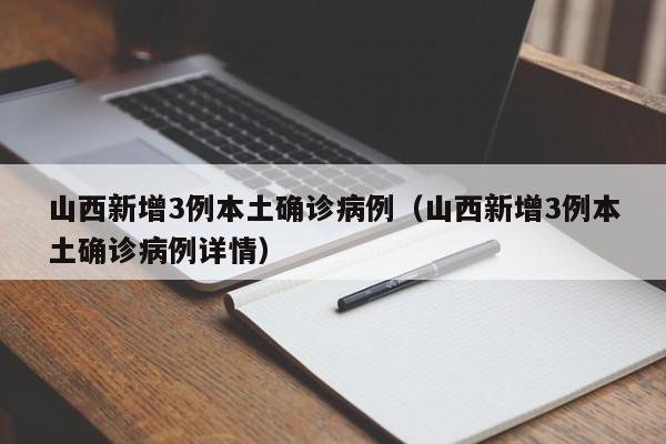 山西新增3例本土确诊病例（山西新增3例本土确诊病例详情）