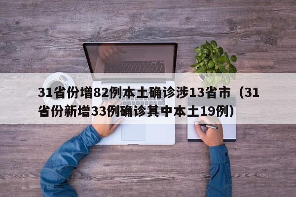 31省份增82例本土确诊涉13省市（31省份新增33例确诊其中本土19例）