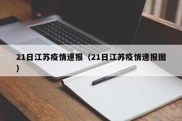21日江苏疫情速报（21日江苏疫情速报图）