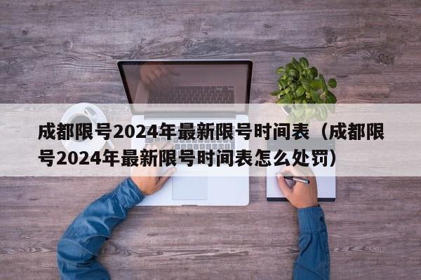 成都限号2024年最新限号时间表（成都限号2024年最新限号时间表怎么处罚）