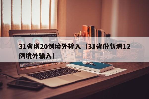 31省增20例境外输入（31省份新增12例境外输入）