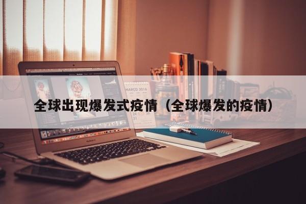 全球出现爆发式疫情（全球爆发的疫情）