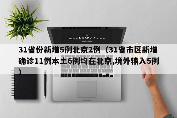 31省份新增5例北京2例（31省市区新增确诊11例本土6例均在北京,境外输入5例）