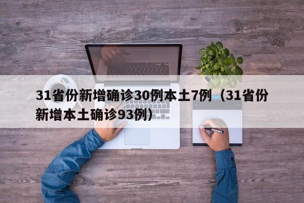 31省份新增确诊30例本土7例（31省份新增本土确诊93例）