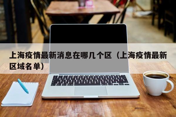 上海疫情最新消息在哪几个区（上海疫情最新区域名单）