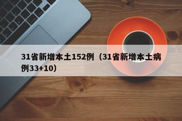31省新增本土152例（31省新增本土病例33+10）