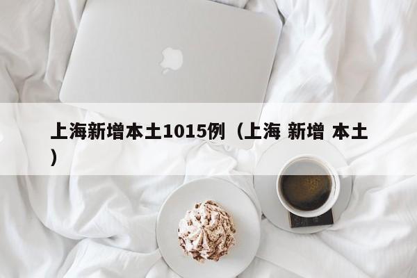 上海新增本土1015例（上海 新增 本土）