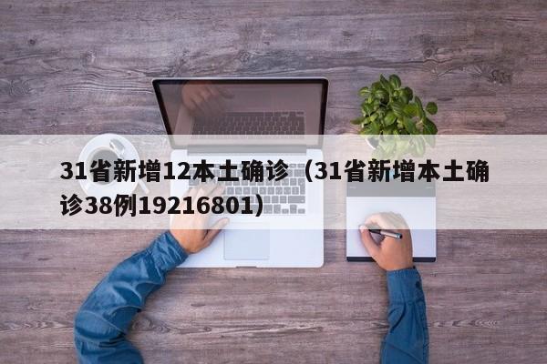 31省新增12本土确诊（31省新增本土确诊38例19216801）