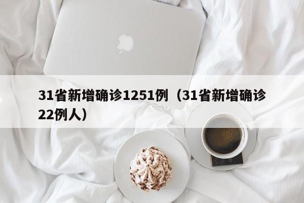 31省新增确诊1251例（31省新增确诊22例人）