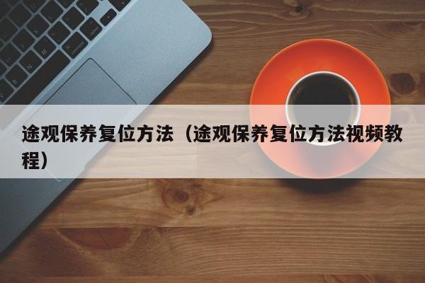 途观保养复位方法（途观保养复位方法视频教程）