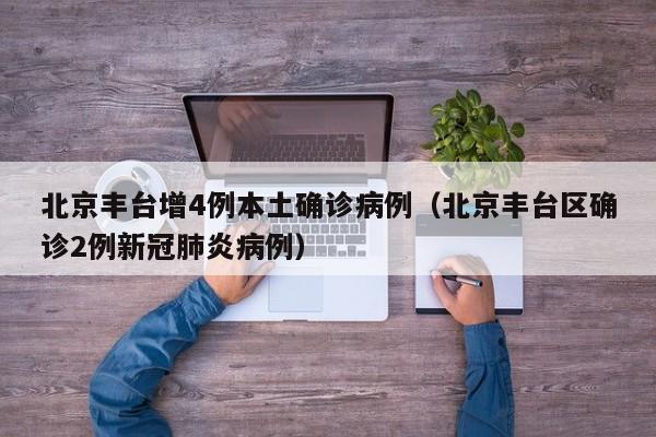 北京丰台增4例本土确诊病例（北京丰台区确诊2例新冠肺炎病例）