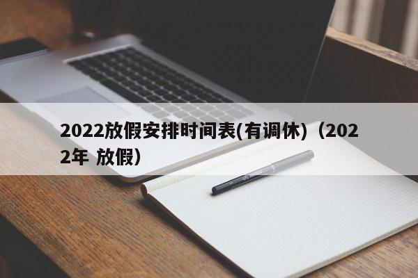 2022放假安排时间表(有调休)（2022年 放假）