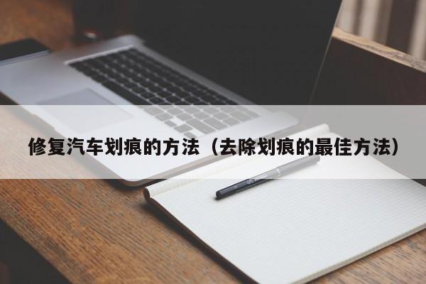 修复汽车划痕的方法（去除划痕的最佳方法）