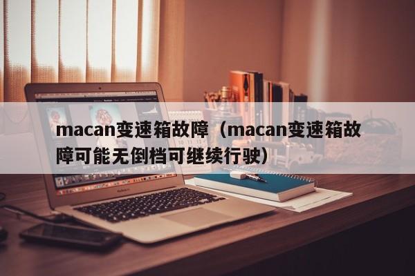 macan变速箱故障（macan变速箱故障可能无倒档可继续行驶）