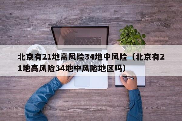 北京有21地高风险34地中风险（北京有21地高风险34地中风险地区吗）
